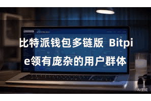 比特派钱包多链版 Bitpie领有庞杂的用户群体