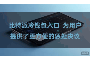 比特派冷钱包入口  为用户提供了更方便的惩处决议