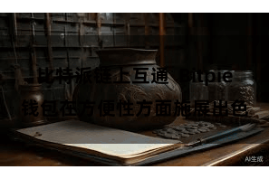 比特派链上互通  Bitpie钱包在方便性方面施展出色