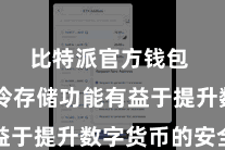 比特派官方钱包  天然冷存储功能有益于提升数字货币的安全性