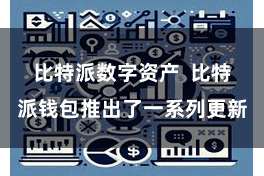 比特派数字资产 比特派钱包推出了一系列更新