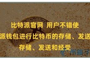 比特派官网  用户不错使用比特派钱包进行比特币的存储、发送和经受