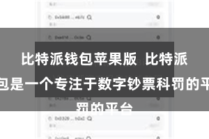 比特派钱包苹果版  比特派钱包是一个专注于数字钞票科罚的平台