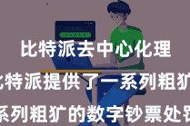 比特派去中心化理财  比特派提供了一系列粗犷的数字钞票处罚功能